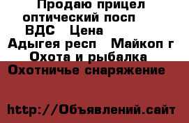 Продаю прицел оптический посп 6*42 ВДС › Цена ­ 10 000 - Адыгея респ., Майкоп г. Охота и рыбалка » Охотничье снаряжение   